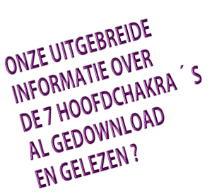 ONZE UITGEBREIDE INFORMATIE OVER  DE 7 HOOFDCHAKRA´S  AL GEDOWNLOAD EN GELEZEN ?